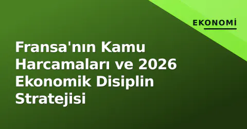 Fransa'nın Kamu Harcamaları ve 2026 Ekonomik Disiplin Stratejisi