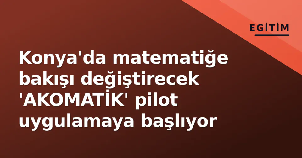 Konya'da matematiğe bakışı değiştirecek 'AKOMATİK' pilot uygulamaya başlıyor görseli