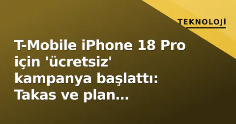 T-Mobile iPhone 18 Pro için 'ücretsiz' kampanya başlattı: Takas ve plan şartlarıyla 36 ay kilitli