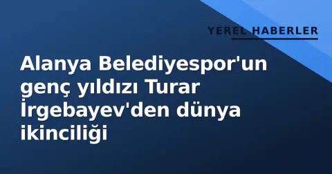Alanya Belediyespor'un genç yıldızı Turar İrgebayev'den dünya ikinciliği