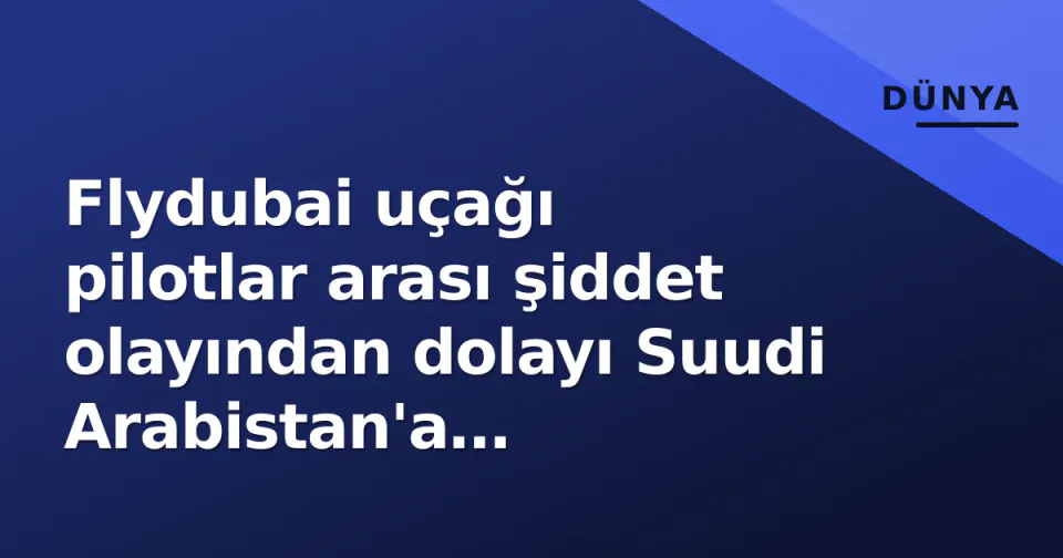 Flydubai uçağı pilotlar arası şiddet olayından dolayı Suudi Arabistan'a yönlendirildi görseli