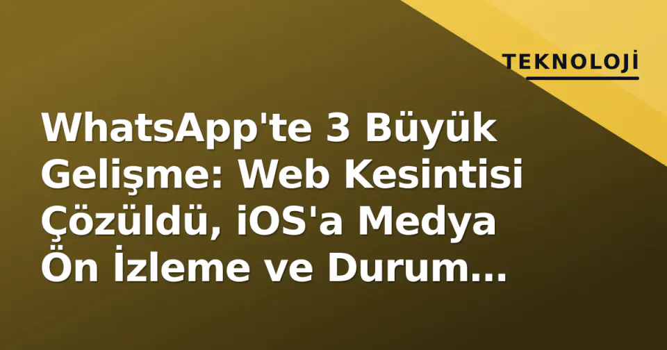 WhatsApp'te 3 Büyük Gelişme: Web Kesintisi Çözüldü, iOS'a Medya Ön İzleme ve Durum Müziği Uzatıldı görseli