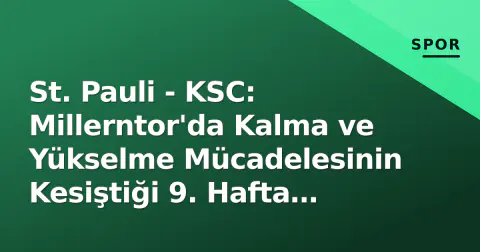 St. Pauli - KSC: Millerntor'da Kalma ve Yükselme Mücadelesinin Kesiştiği 9. Hafta Öncesi Analizi