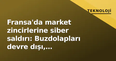 Fransa'da market zincirlerine siber saldırı: Buzdolapları devre dışı, milyonlarca euroluk gıda bozuldu