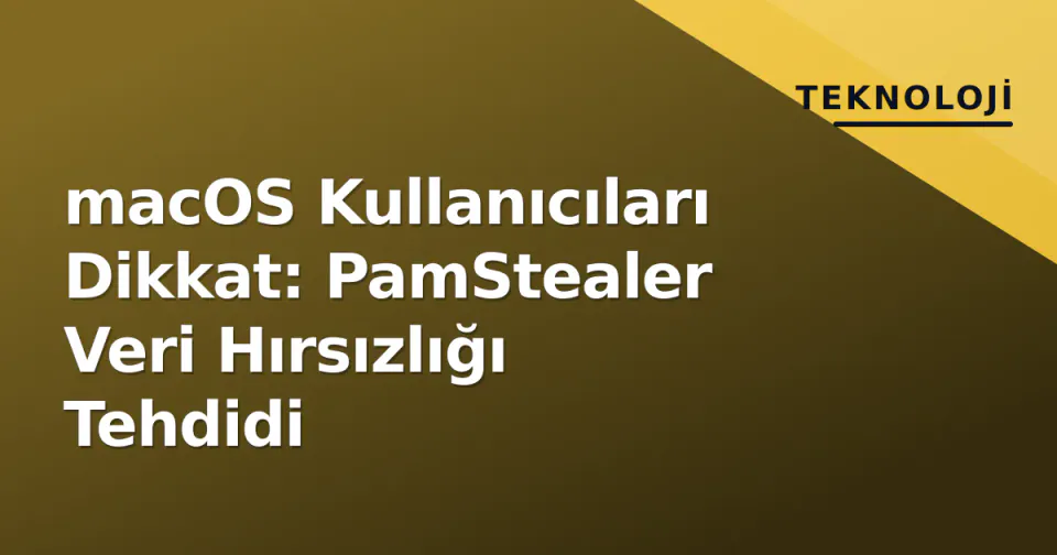 macOS Kullanıcıları Dikkat: PamStealer Veri Hırsızlığı Tehdidi görseli