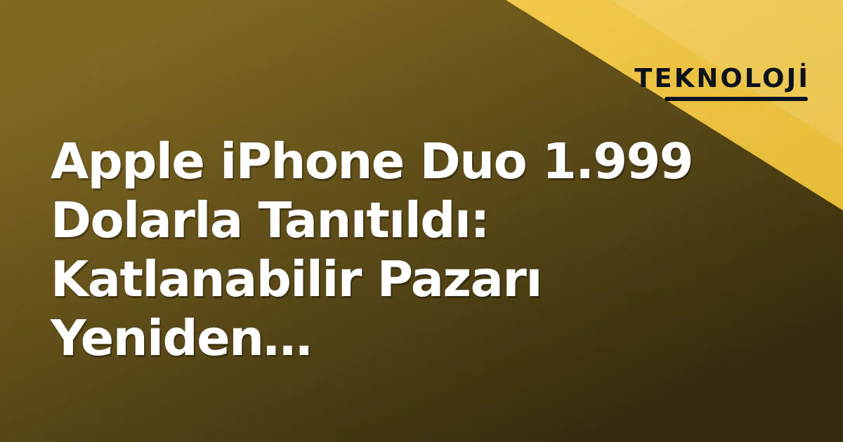 Apple iPhone Duo 1.999 Dolarla Tanıtıldı: Katlanabilir Pazarı Yeniden Şekillendirecek Mi? Apple iPhone Duo 1.999 Dolarla Tanıtıldı: Katlanabilir Pazarı Yeniden Şekillendirecek Mi?