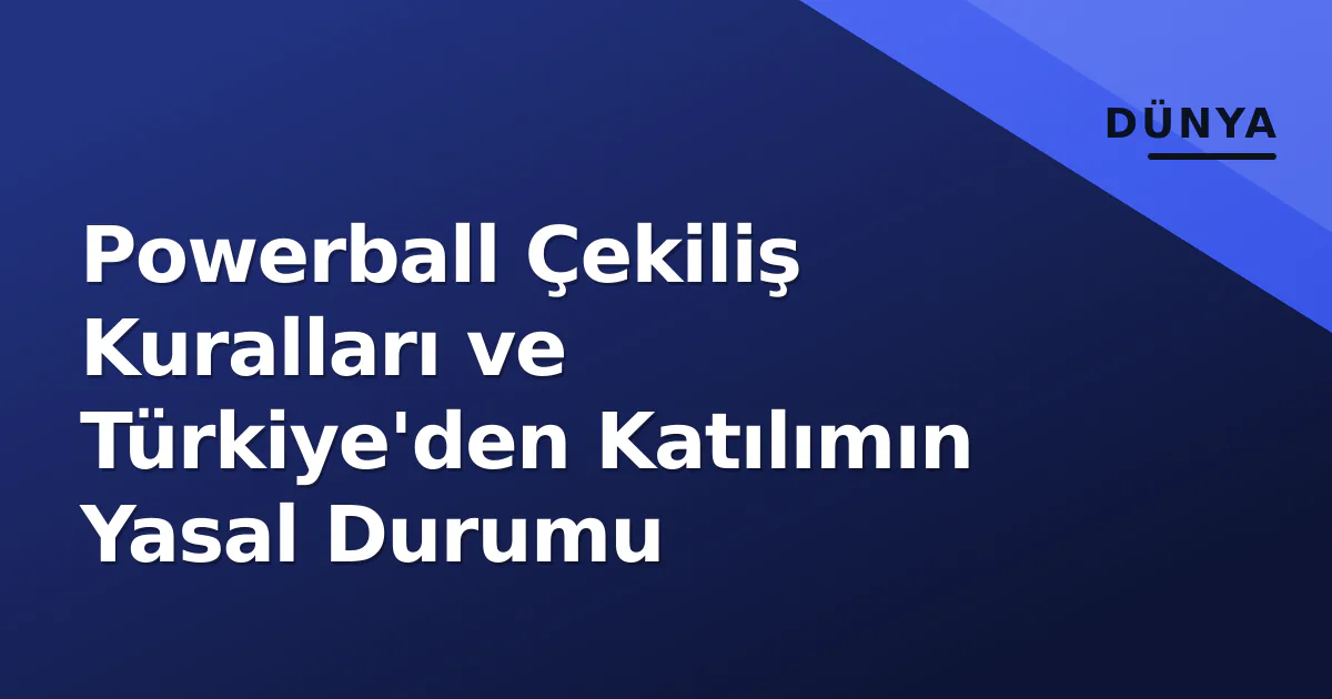 Powerball Çekiliş Kuralları ve Türkiye'den Katılımın Yasal Durumu Powerball Çekiliş Kuralları ve Türkiye'den Katılımın Yasal Durumu