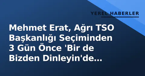 Mehmet Erat, Ağrı TSO Başkanlığı Seçiminden 3 Gün Önce 'Bir de Bizden Dinleyin'de Konuk Oldu