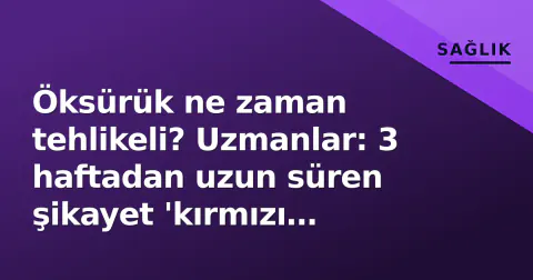Öksürük ne zaman tehlikeli? Uzmanlar: 3 haftadan uzun süren şikayet 'kırmızı bayrak' olabilir
