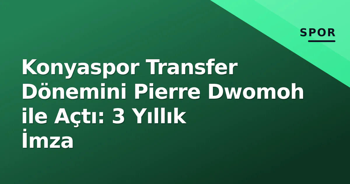 Konyaspor Transfer Dönemini Pierre Dwomoh ile Açtı: 3 Yıllık İmza Konyaspor Transfer Dönemini Pierre Dwomoh ile Açtı: 3 Yıllık İmza