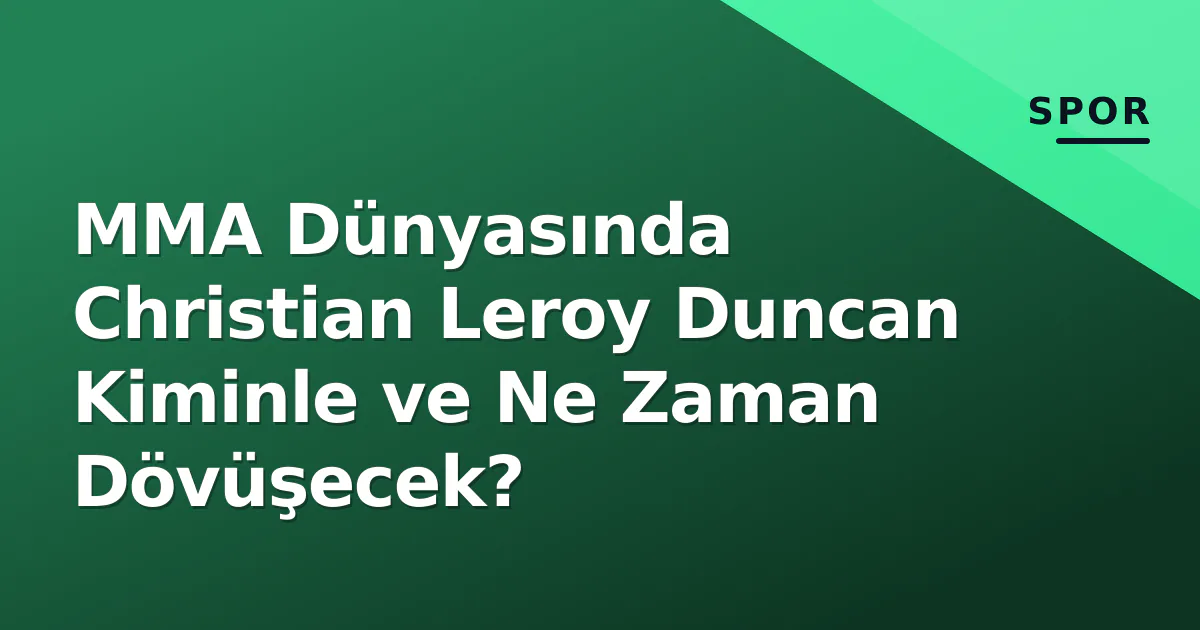 MMA Dünyasında Christian Leroy Duncan Kiminle ve Ne Zaman Dövüşecek? MMA Dünyasında Christian Leroy Duncan Kiminle ve Ne Zaman Dövüşecek?