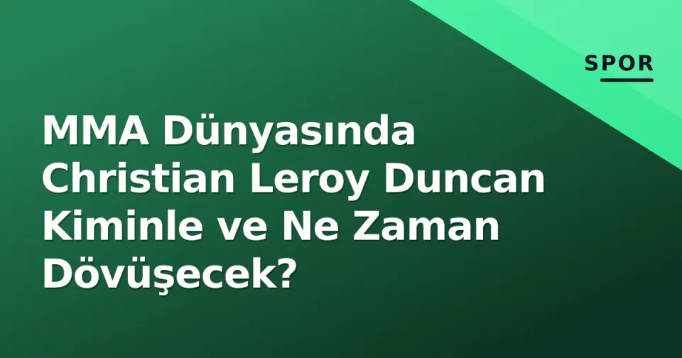 MMA Dünyasında Christian Leroy Duncan Kiminle ve Ne Zaman Dövüşecek? görseli