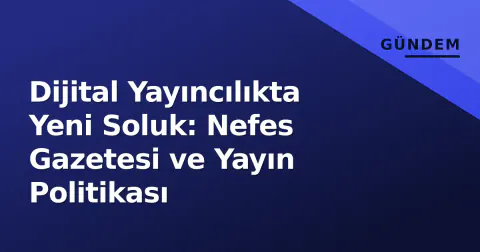Dijital Yayıncılıkta Yeni Soluk: Nefes Gazetesi ve Yayın Politikası