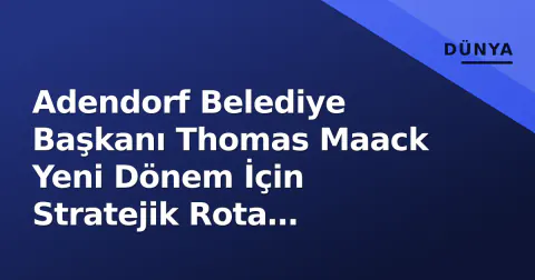 Adendorf Belediye Başkanı Thomas Maack Yeni Dönem İçin Stratejik Rota Belirledi