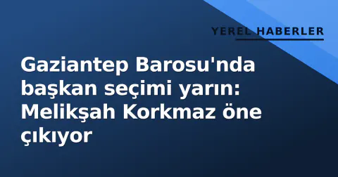 Gaziantep Barosu'nda başkan seçimi yarın: Melikşah Korkmaz öne çıkıyor
