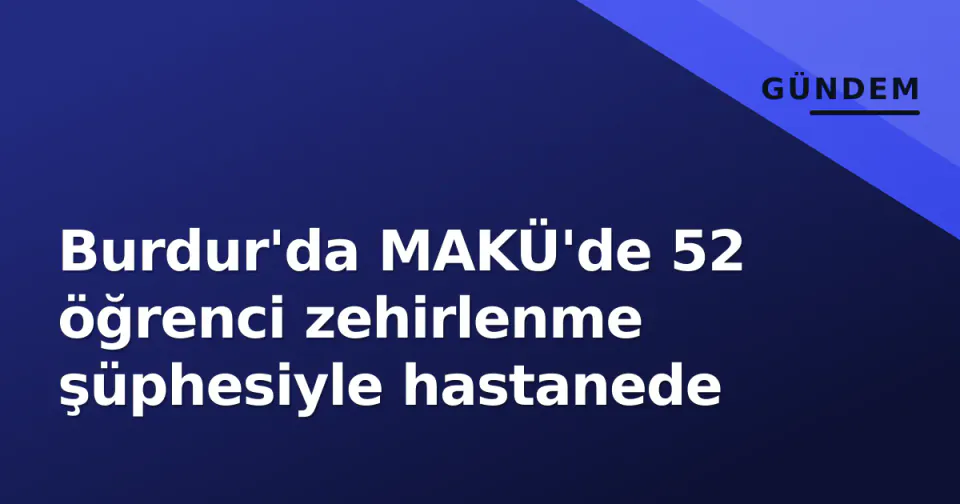 Burdur'da MAKÜ'de 52 öğrenci zehirlenme şüphesiyle hastanede görseli