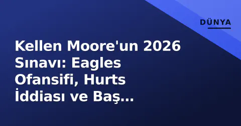 Kellen Moore'un 2026 Sınavı: Eagles Ofansifi, Hurts İddiası ve Baş Antrenör Kapısı