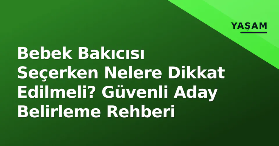 Bebek Bakıcısı Seçerken Nelere Dikkat Edilmeli? Güvenli Aday Belirleme Rehberi görseli