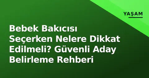 Bebek Bakıcısı Seçerken Nelere Dikkat Edilmeli? Güvenli Aday Belirleme Rehberi