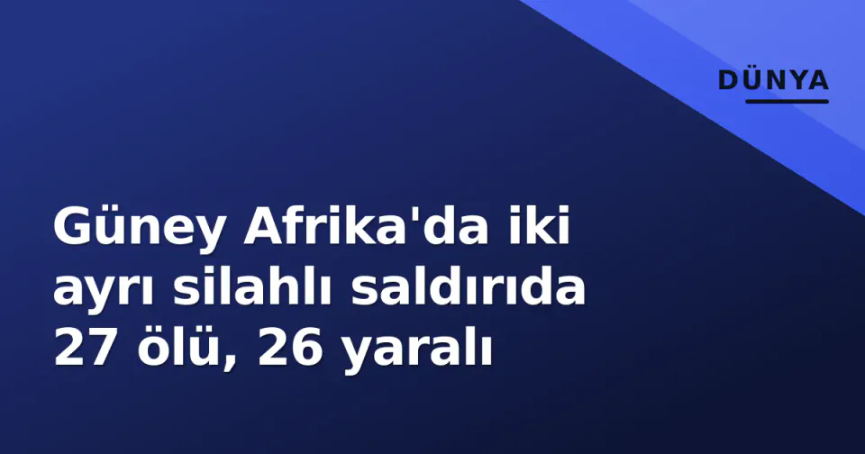 Güney Afrika'da iki ayrı silahlı saldırıda 27 ölü, 26 yaralı görseli