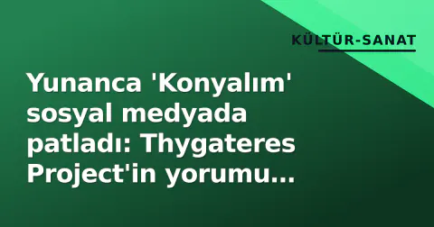 Yunanca 'Konyalım' sosyal medyada patladı: Thygateres Project'in yorumu iklimi ısıttı