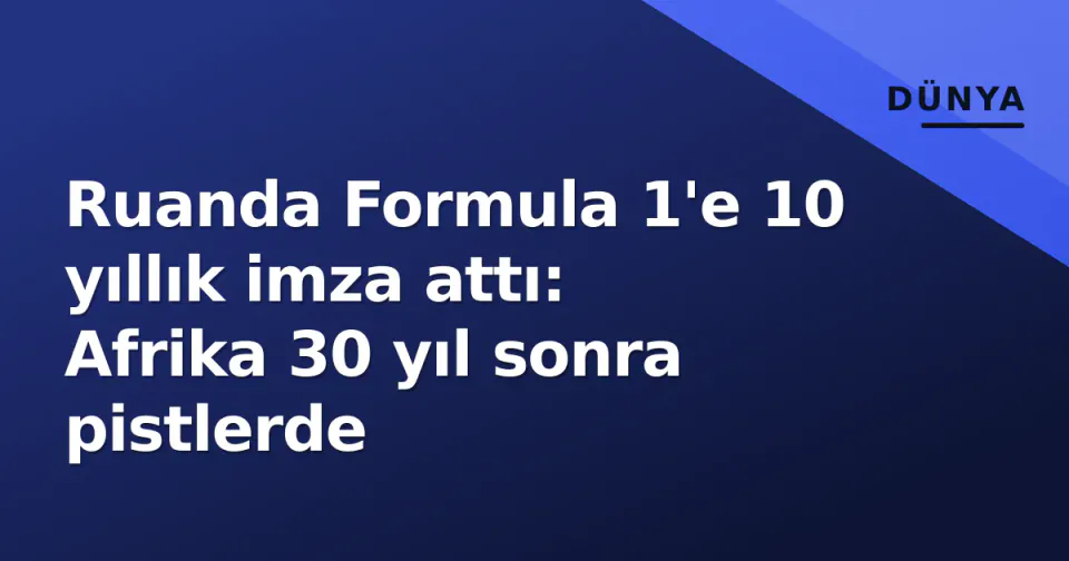 Ruanda Formula 1'e 10 yıllık imza attı: Afrika 30 yıl sonra pistlerde görseli