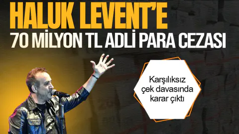 Haluk Levent'e karşılıksız çek davasında 70 milyon TL adli para cezası