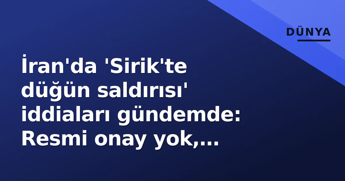 İran'da 'Sirik'te düğün saldırısı' iddiaları gündemde: Resmi onay yok, kaynağın t.co linki sorgulandı İran'da 'Sirik'te düğün saldırısı' iddiaları gündemde: Resmi onay yok, kaynağın t.co linki sorgulandı