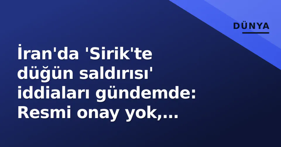 İran'da 'Sirik'te düğün saldırısı' iddiaları gündemde: Resmi onay yok, kaynağın t.co linki sorgulandı görseli