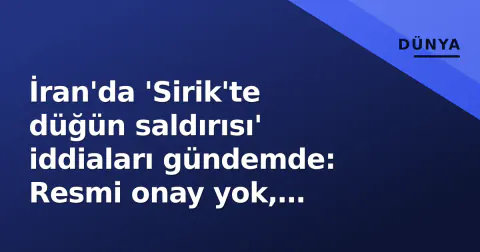 İran'da 'Sirik'te düğün saldırısı' iddiaları gündemde: Resmi onay yok, kaynağın t.co linki sorgulandı