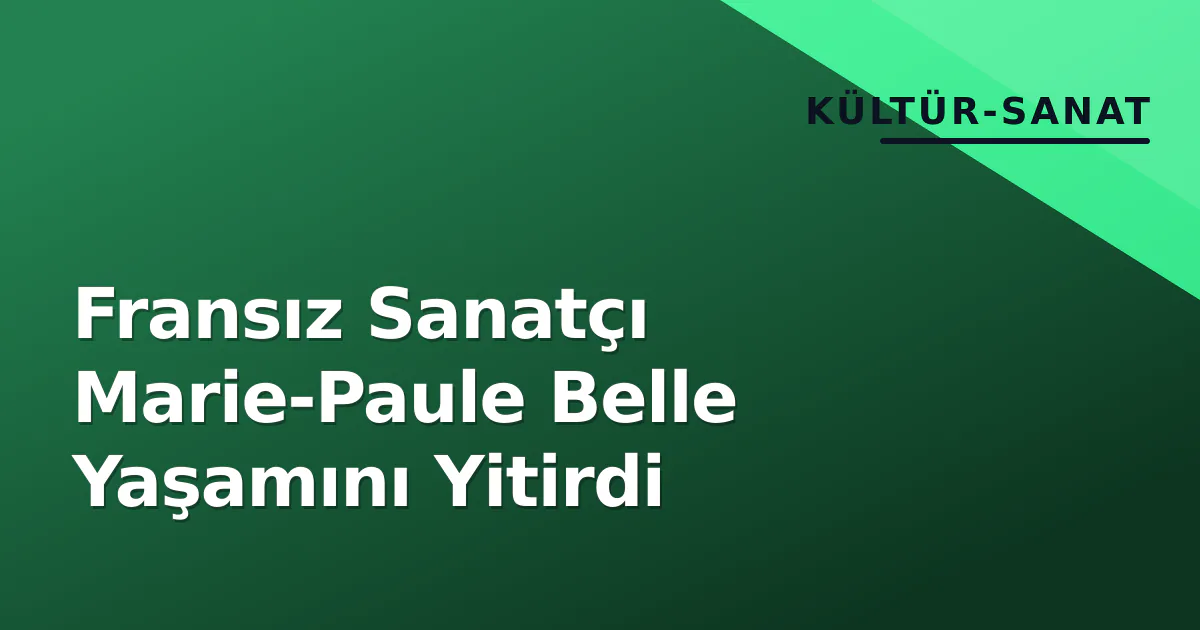Fransız Sanatçı Marie-Paule Belle Yaşamını Yitirdi Fransız Sanatçı Marie-Paule Belle Yaşamını Yitirdi
