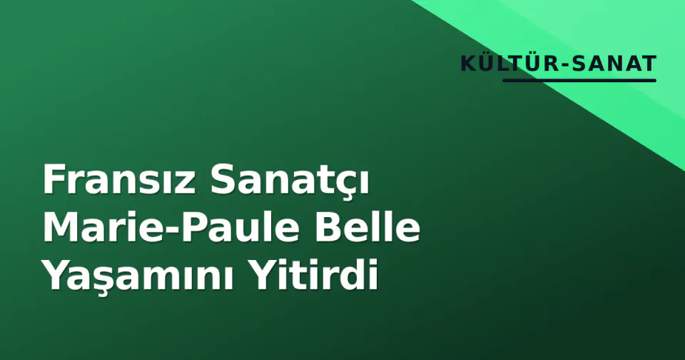 Fransız Sanatçı Marie-Paule Belle Yaşamını Yitirdi görseli