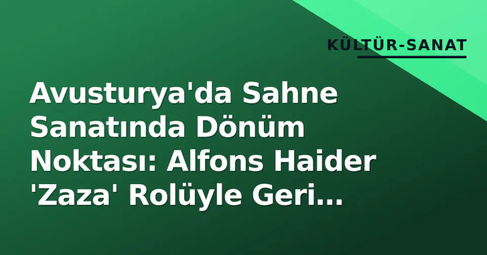 Avusturya'da Sahne Sanatında Dönüm Noktası: Alfons Haider 'Zaza' Rolüyle Geri Döndü görseli