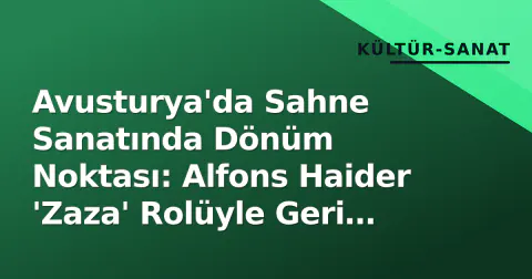 Avusturya'da Sahne Sanatında Dönüm Noktası: Alfons Haider 'Zaza' Rolüyle Geri Döndü