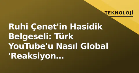 Ruhi Çenet'in Hasidik Belgeseli: Türk YouTube'u Nasıl Global 'Reaksiyon Ekonomisine' Taştı?