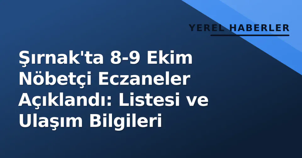 Şırnak'ta 8-9 Ekim Nöbetçi Eczaneler Açıklandı: Listesi ve Ulaşım Bilgileri görseli