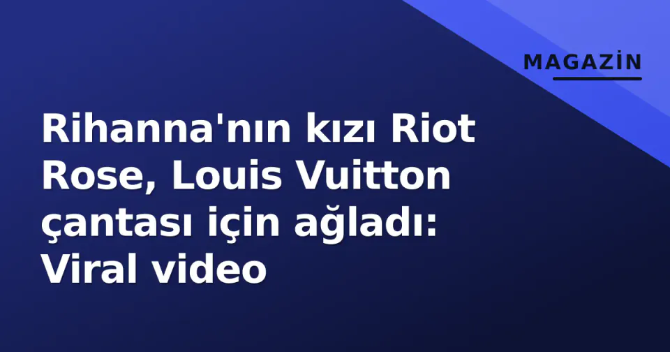 Rihanna'nın kızı Riot Rose, Louis Vuitton çantası için ağladı: Viral video görseli