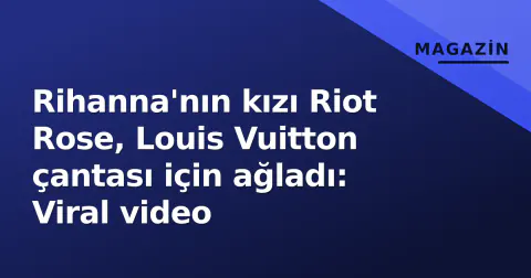 Rihanna'nın kızı Riot Rose, Louis Vuitton çantası için ağladı: Viral video