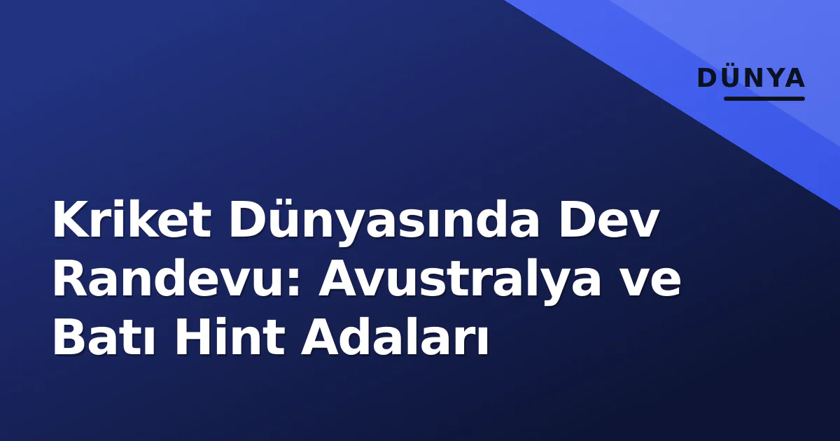Kriket Dünyasında Dev Randevu: Avustralya ve Batı Hint Adaları Kriket Dünyasında Dev Randevu: Avustralya ve Batı Hint Adaları