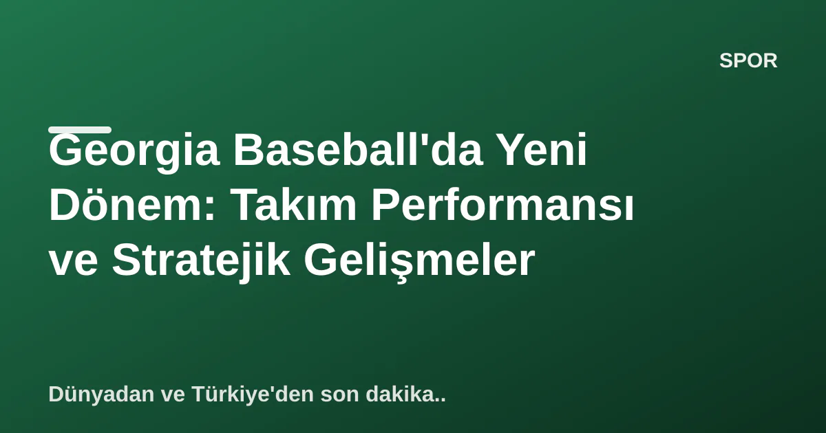 Georgia Baseball'da Yeni Dönem: Takım Performansı ve Stratejik Gelişmeler Georgia Baseball'da Yeni Dönem: Takım Performansı ve Stratejik Gelişmeler