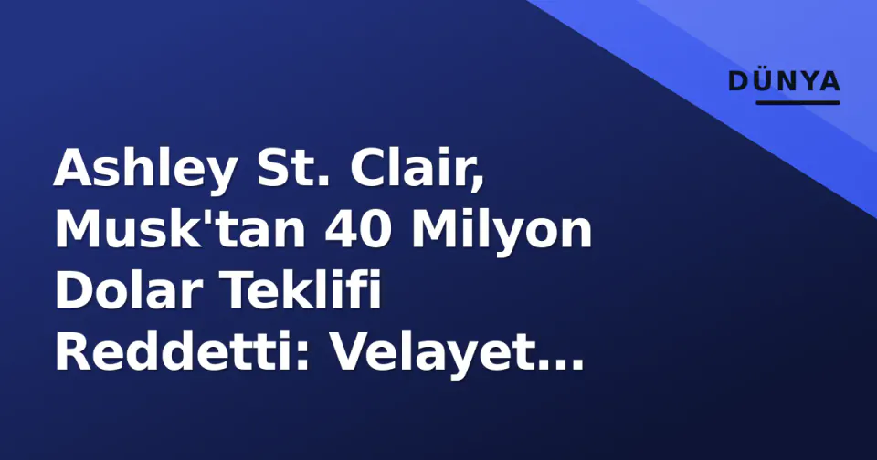 Ashley St. Clair, Musk'tan 40 Milyon Dolar Teklifi Reddetti: Velayet Savaşı ABD Mahkemelerine Taşındı görseli