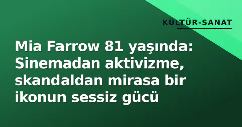 Mia Farrow 81 yaşında: Sinemadan aktivizme, skandaldan mirasa bir ikonun sessiz gücü
