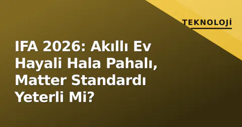 IFA 2026: Akıllı Ev Hayali Hala Pahalı, Matter Standardı Yeterli Mi?