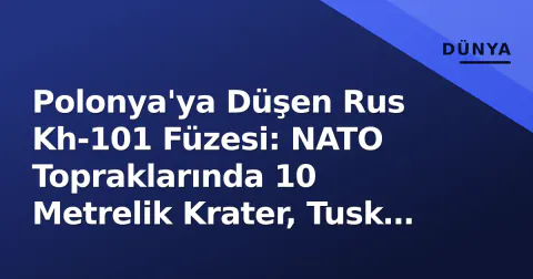 Polonya'ya Düşen Rus Kh-101 Füzesi: NATO Topraklarında 10 Metrelik Krater, Tusk Onayladı