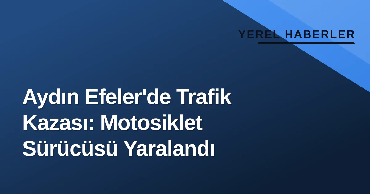 Aydın Efeler'de Trafik Kazası: Motosiklet Sürücüsü Yaralandı Aydın Efeler'de Trafik Kazası: Motosiklet Sürücüsü Yaralandı