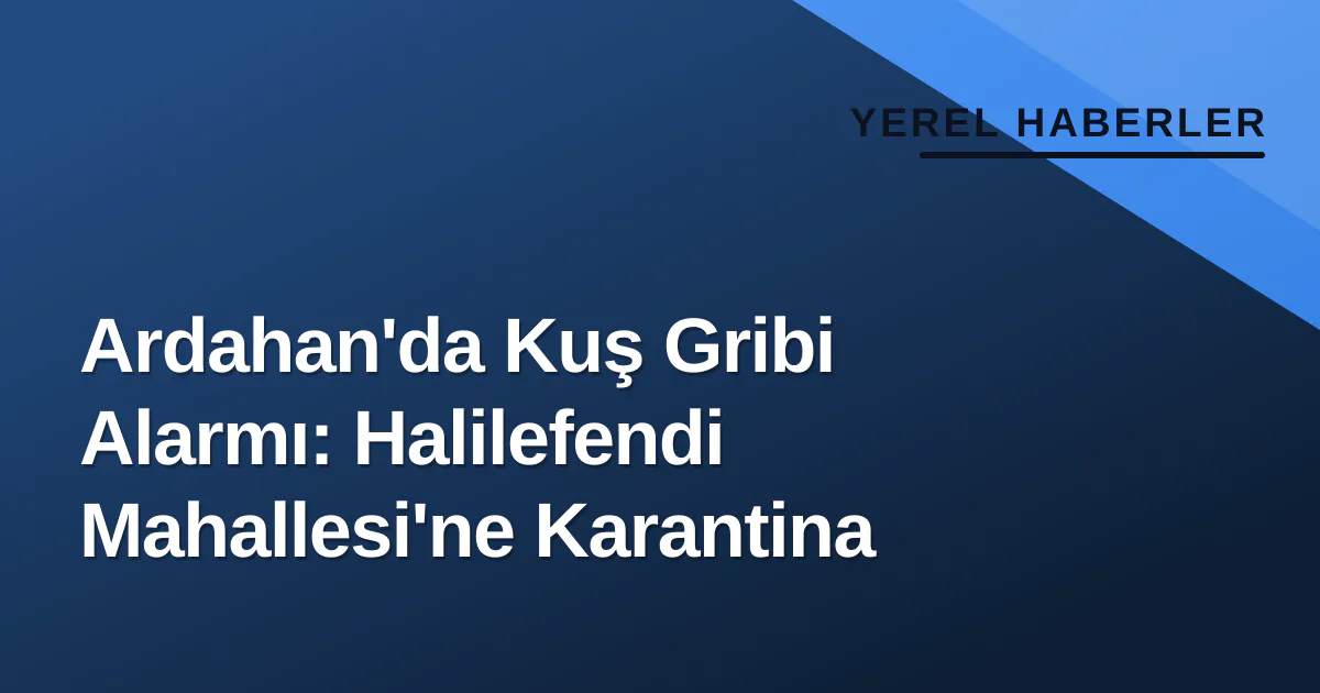 Ardahan'da Kuş Gribi Alarmı: Halilefendi Mahallesi'ne Karantina Ardahan'da Kuş Gribi Alarmı: Halilefendi Mahallesi'ne Karantina