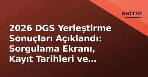 2026 DGS Yerleştirme Sonuçları Açıklandı: Sorgulama Ekranı, Kayıt Tarihleri ve İlave Yerleştirme Takvimi