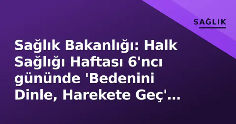 Sağlık Bakanlığı: Halk Sağlığı Haftası 6'ncı gününde 'Bedenini Dinle, Harekete Geç' çağrısı