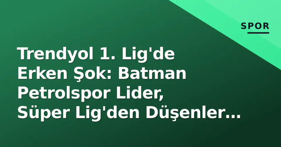 Trendyol 1. Lig'de Erken Şok: Batman Petrolspor Lider, Süper Lig'den Düşenler Puan Kaybediyor görseli