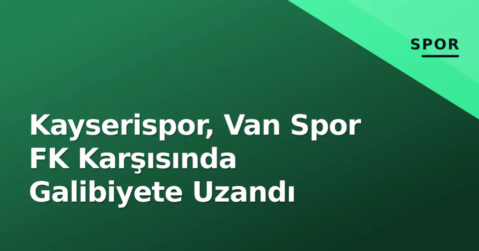 Kayserispor, Van Spor FK Karşısında Galibiyete Uzandı görseli